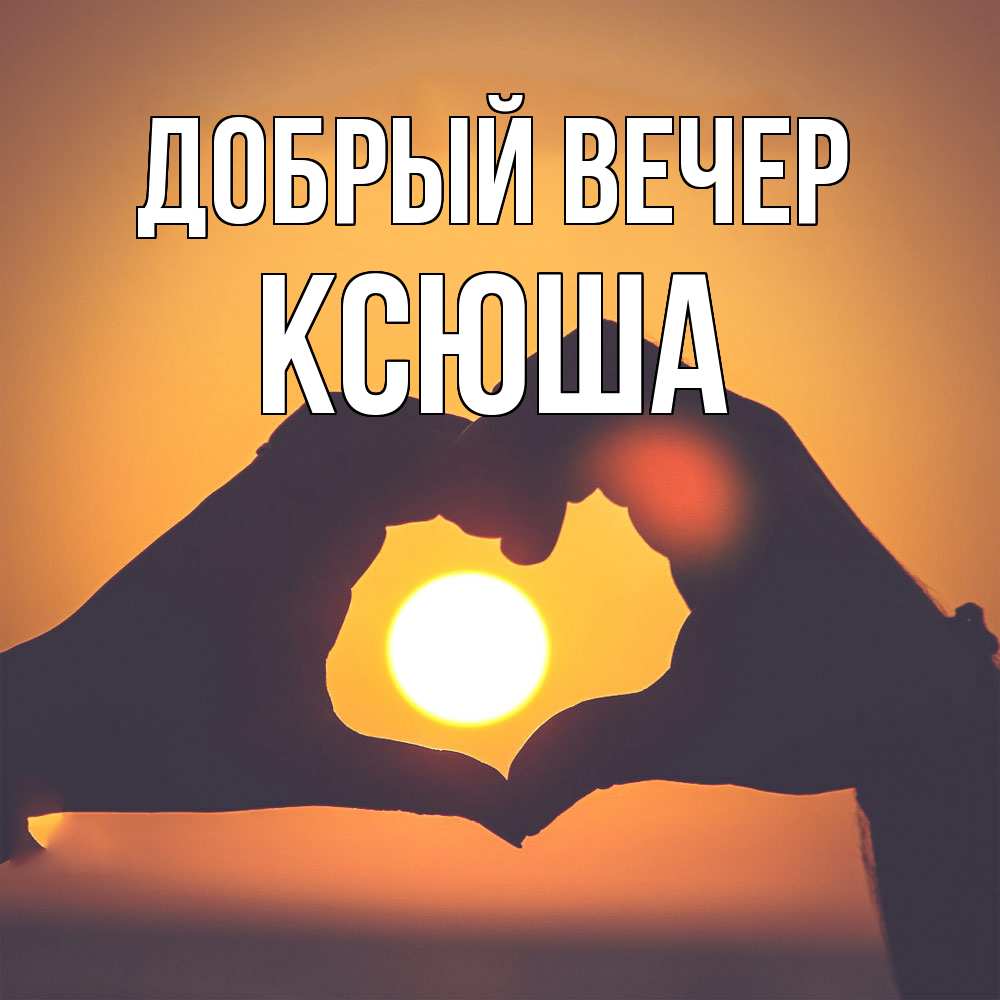 Открытка  с именем. Ксюша, Добрый вечер  