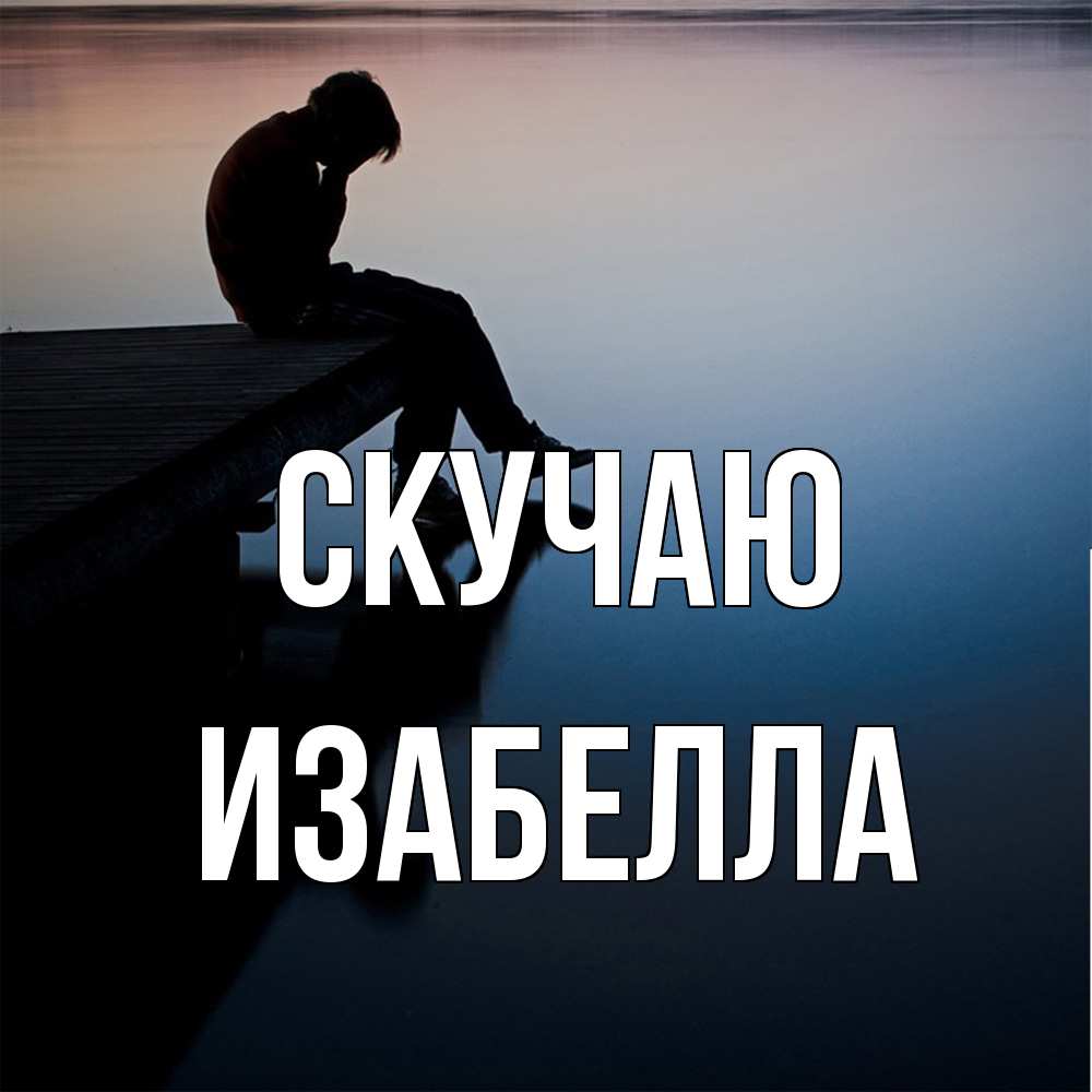 Открытка  с именем. Изабелла, Скучаю  