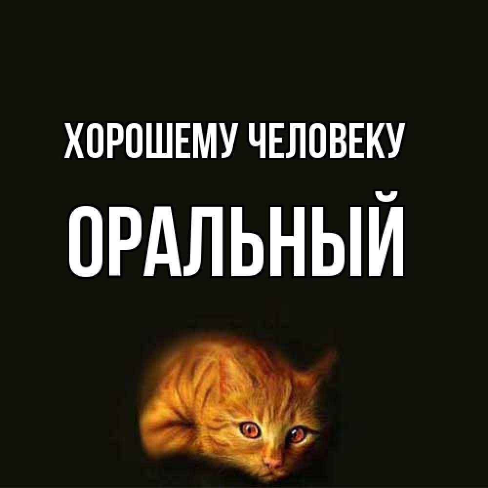 Открытка  с именем. ОРАЛЬНЫЙ, Хорошему человеку  