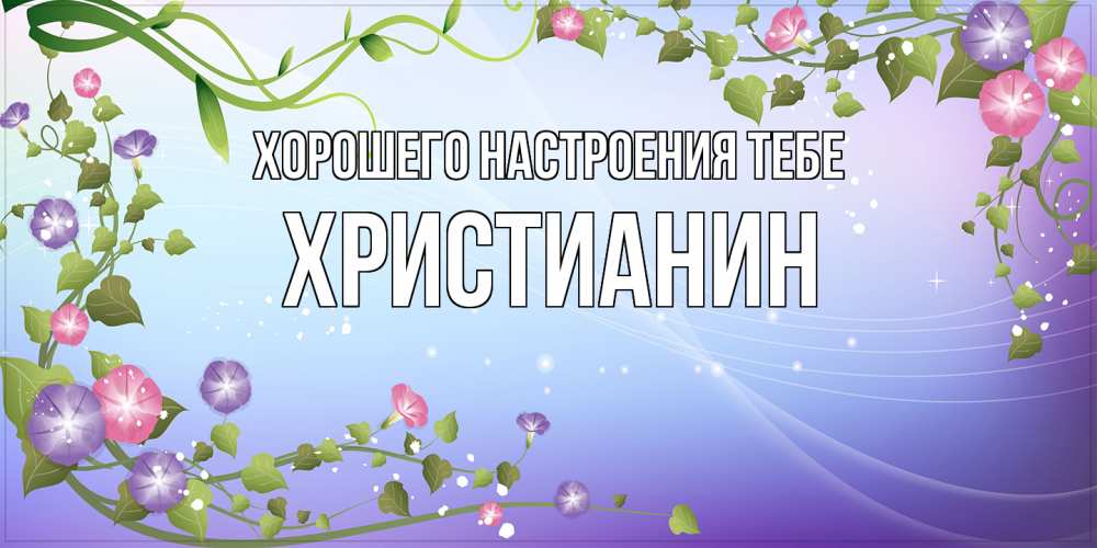 Открытка  с именем. Христианин, Хорошего настроения тебе  