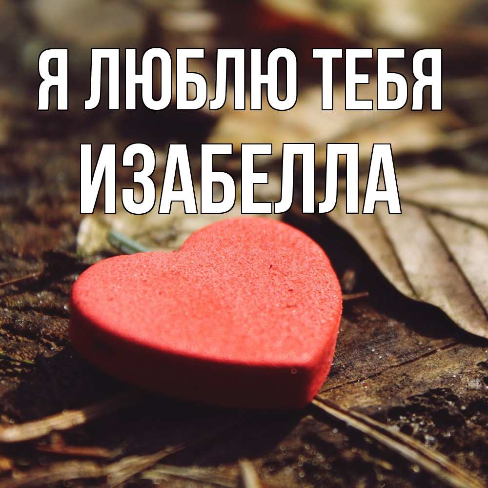 Открытка  с именем. Изабелла, Я люблю тебя  