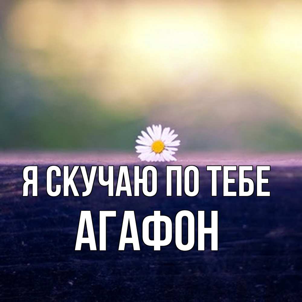 Открытка  с именем. Агафон, Я скучаю по тебе  