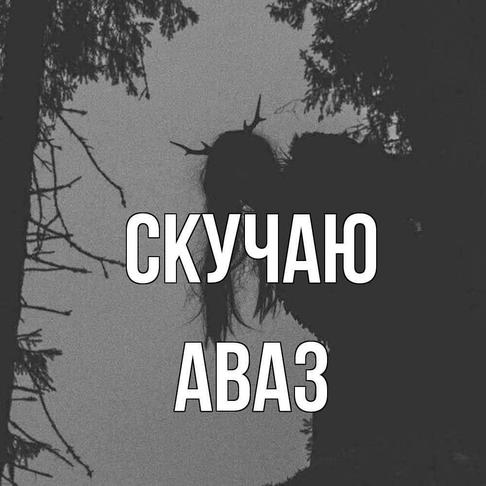 Открытка  с именем. Аваз, Скучаю  