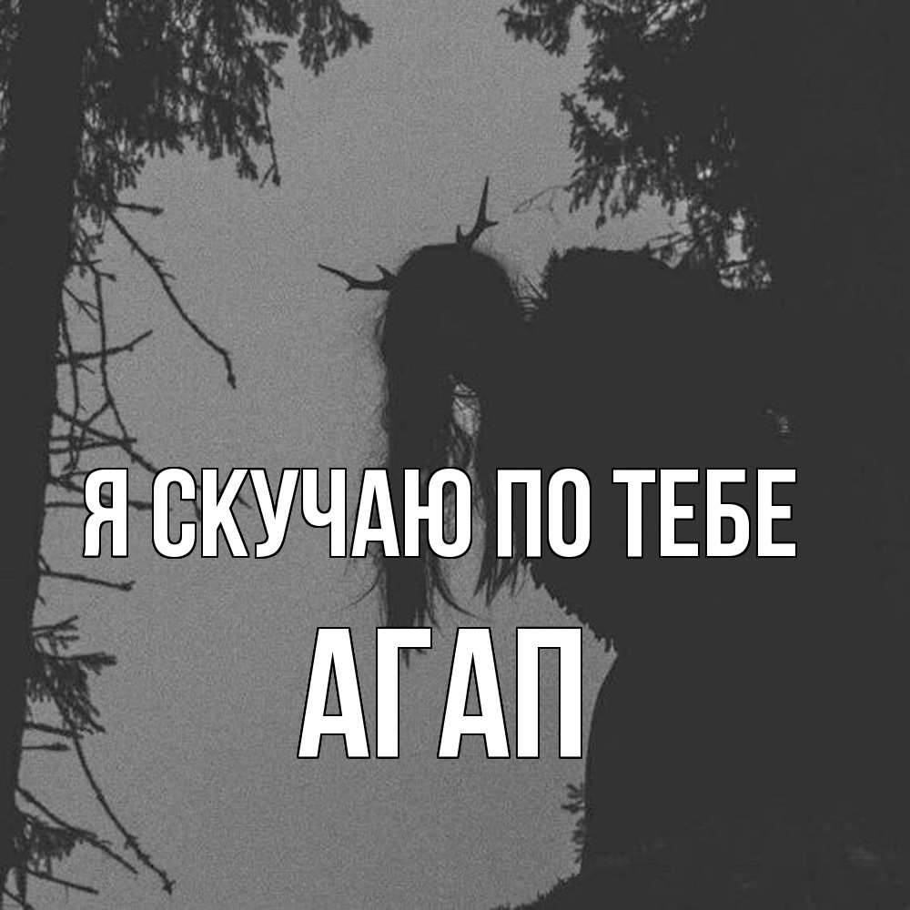 Открытка  с именем. Агап, Я скучаю по тебе  