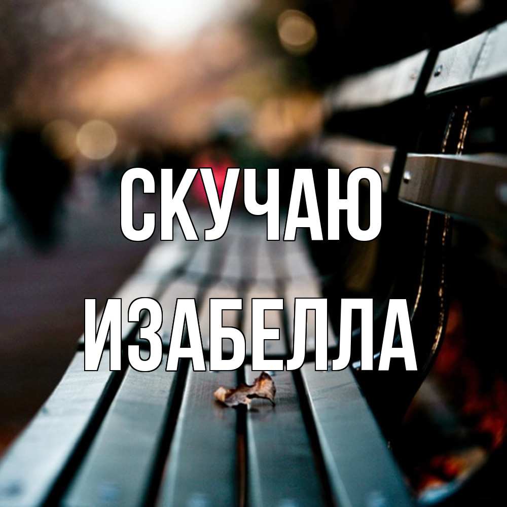 Открытка  с именем. Изабелла, Скучаю  