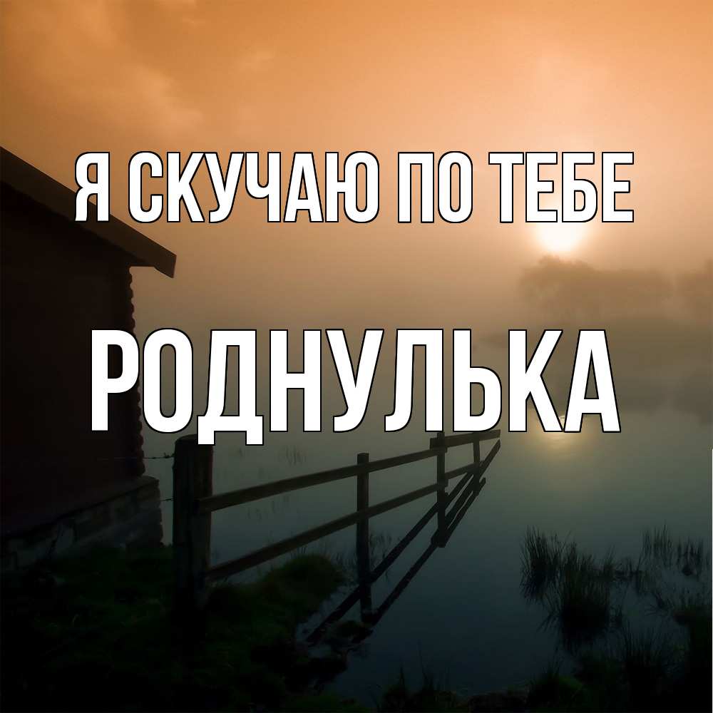 Открытка  с именем. роднулька, Я скучаю по тебе  