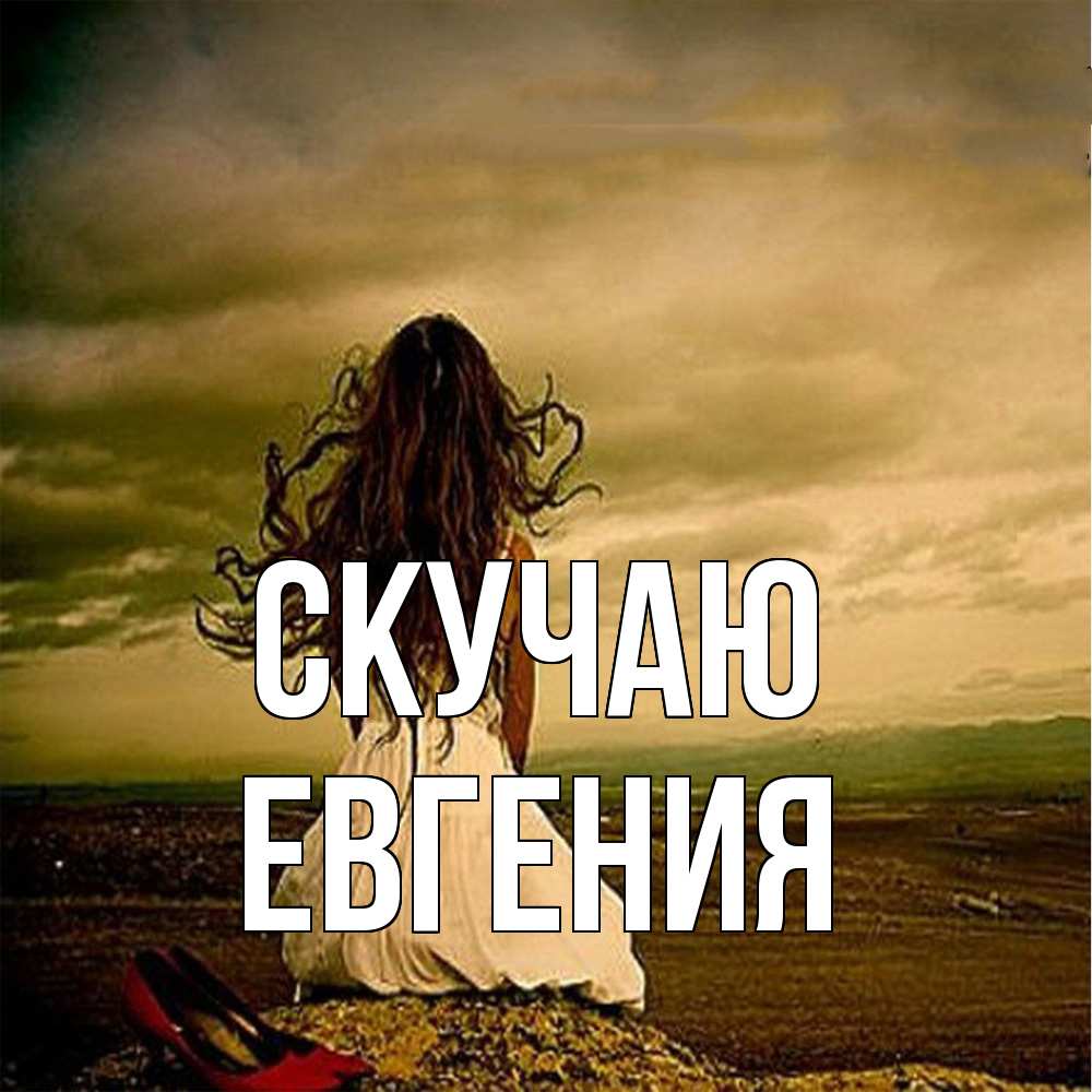 Открытка  с именем. Евгения, Скучаю  