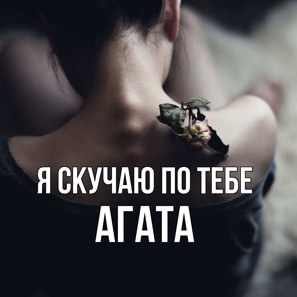 Открытка  с именем. Агата, Я скучаю по тебе  