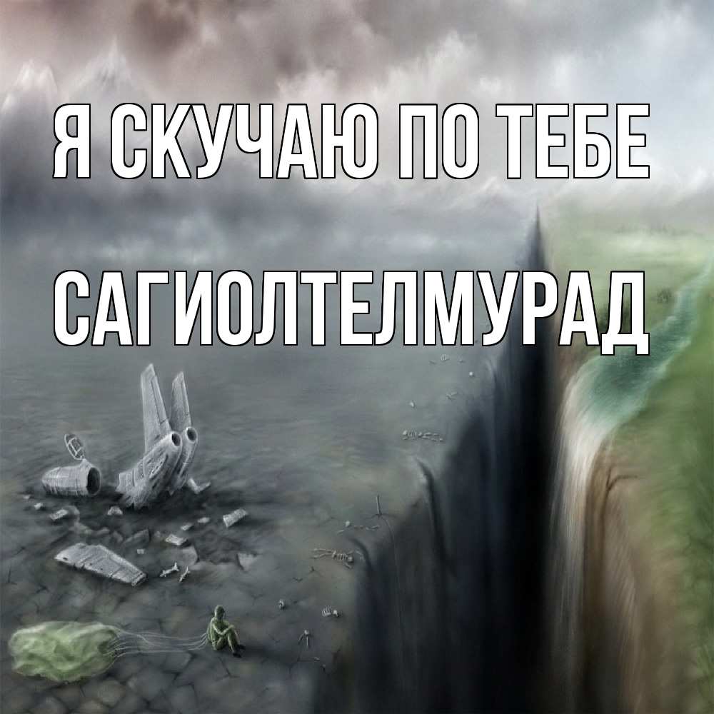 Открытка  с именем. САГИОЛТЕЛМУРАД, Я скучаю по тебе  