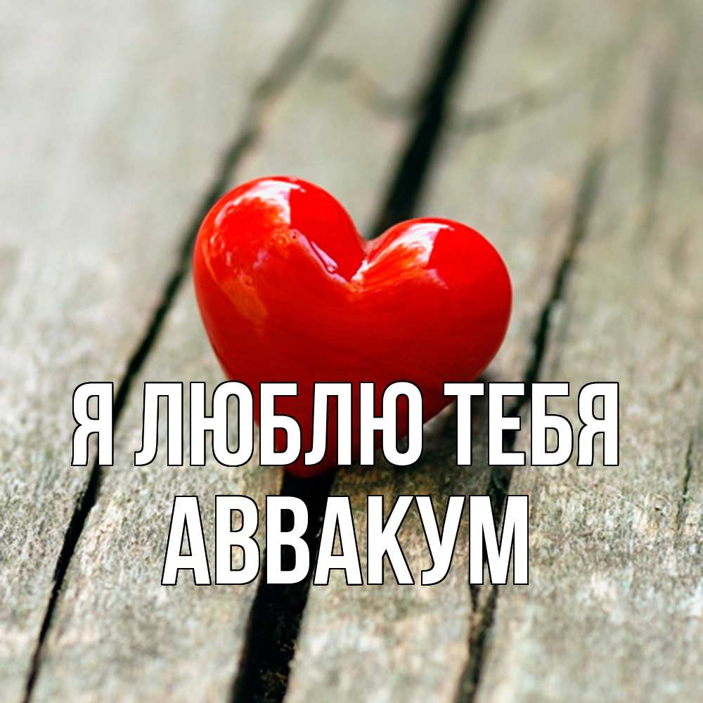 Открытка  с именем. Аввакум, Я люблю тебя  