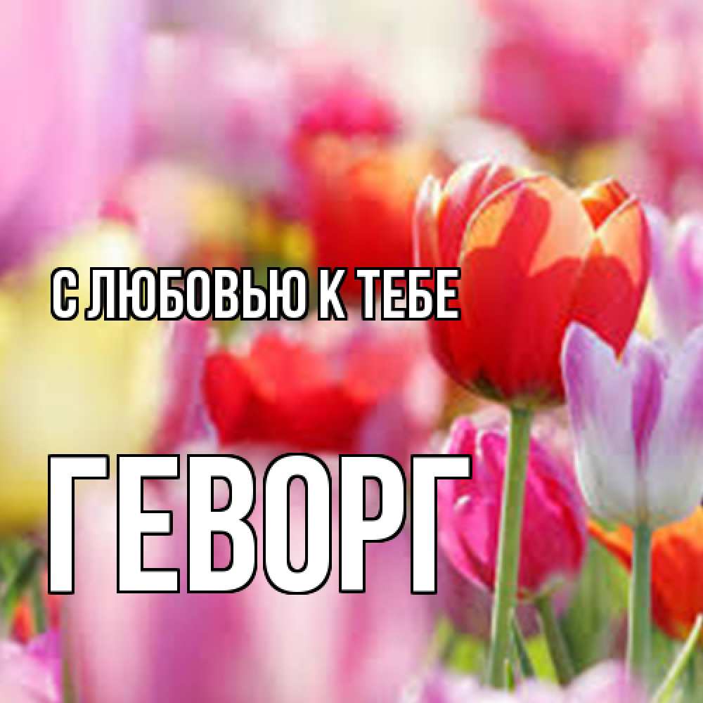 Открытка  с именем. Геворг, С любовью к тебе  