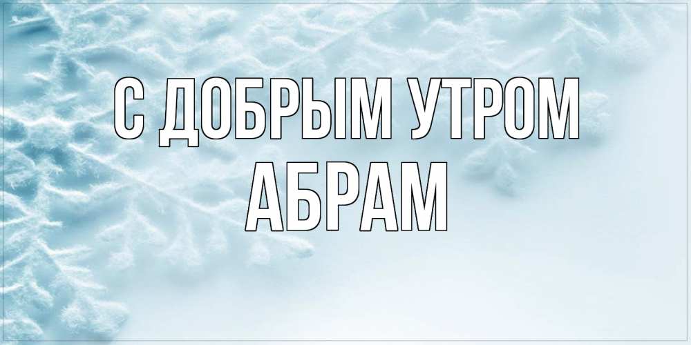 Открытка  с именем. Абрам, С добрым утром  