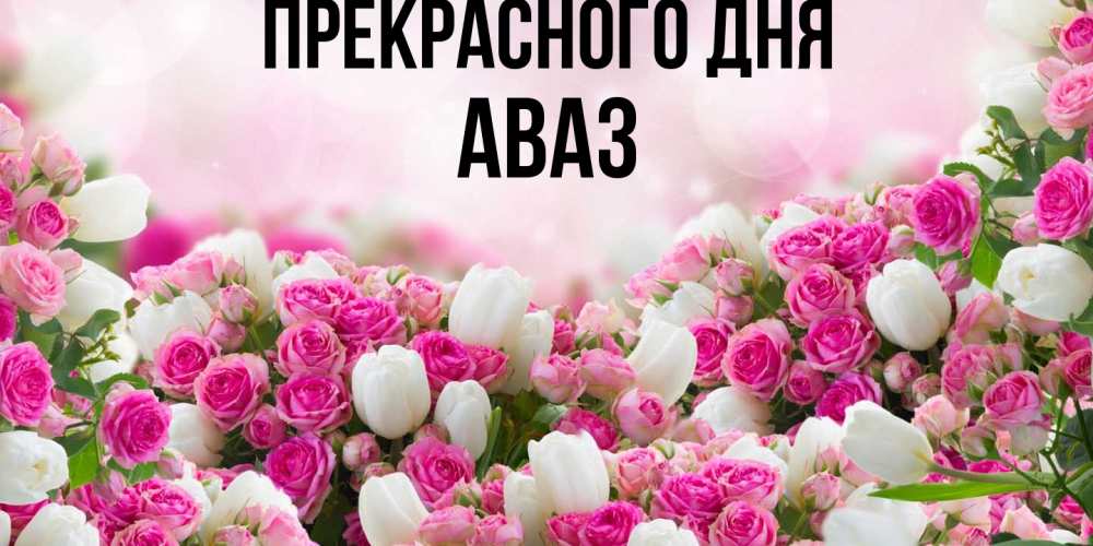 Открытка  с именем. Аваз, Прекрасного дня  