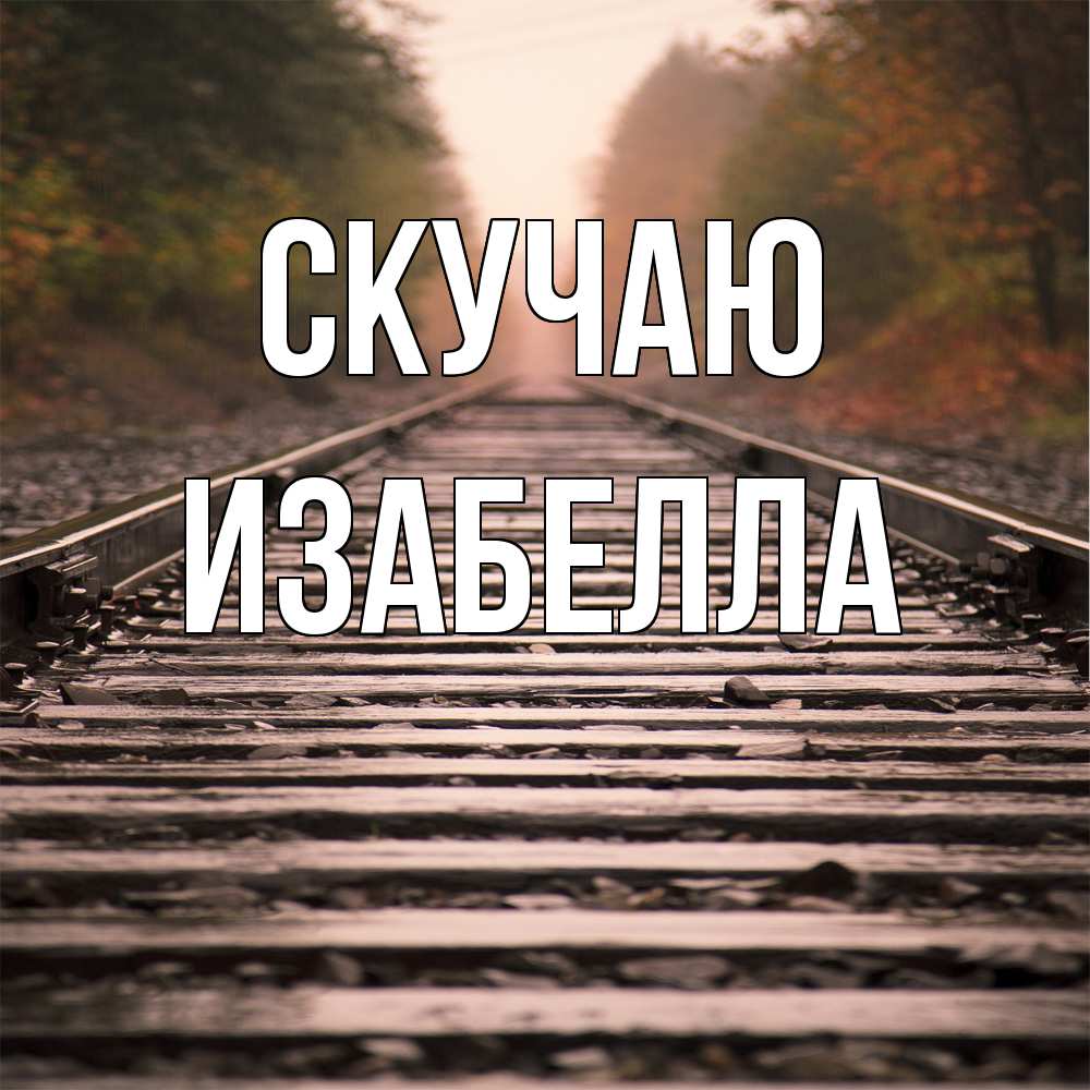 Открытка  с именем. Изабелла, Скучаю  