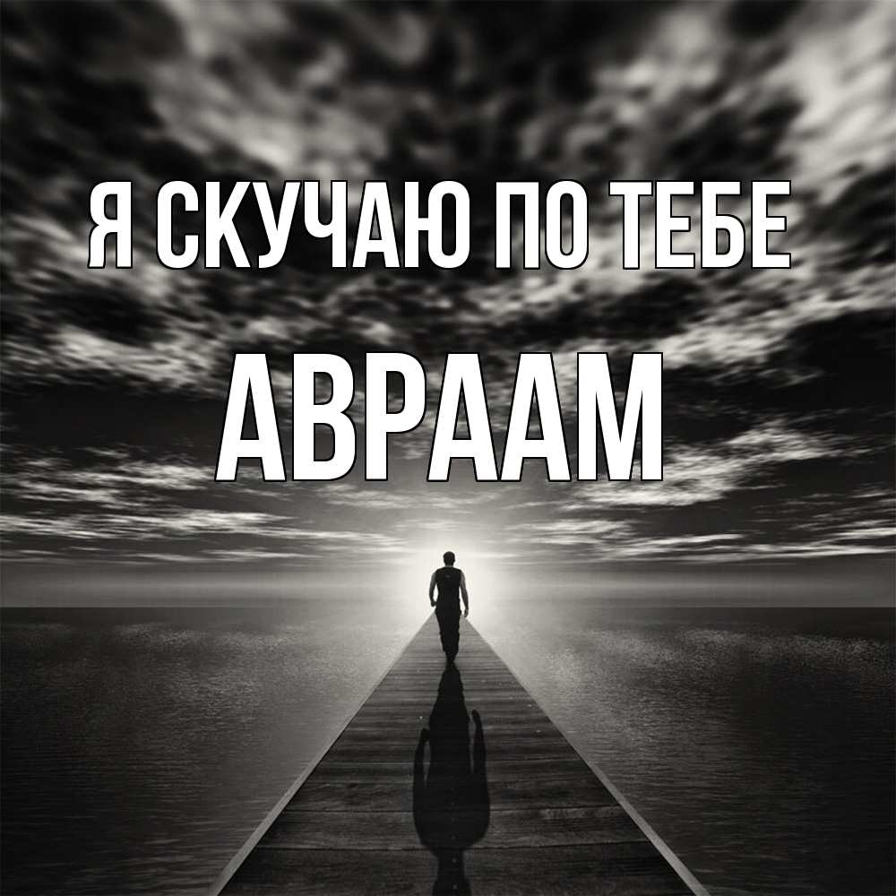 Открытка  с именем. Авраам, Я скучаю по тебе  