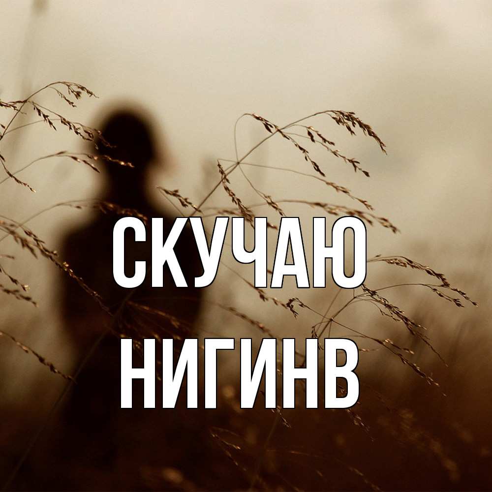 Открытка  с именем. Нигинв, Скучаю  