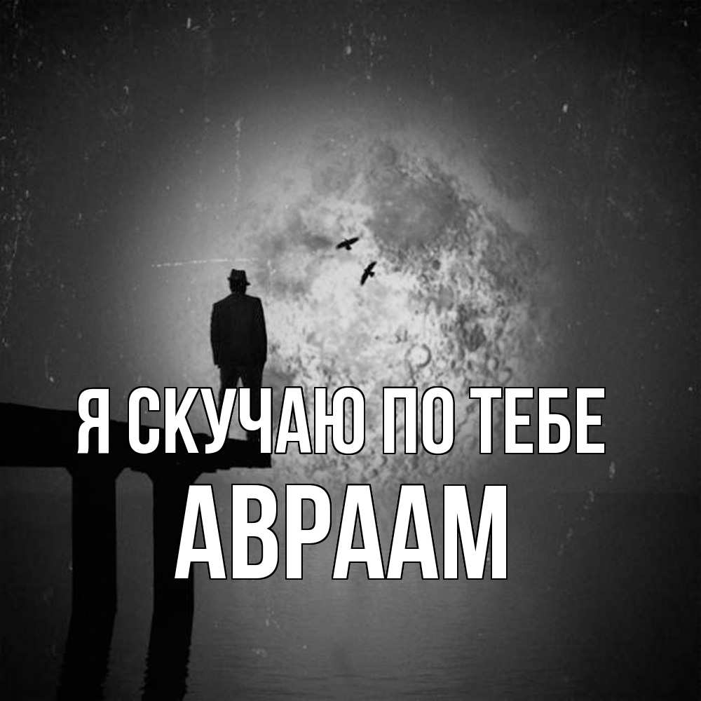 Открытка  с именем. Авраам, Я скучаю по тебе  