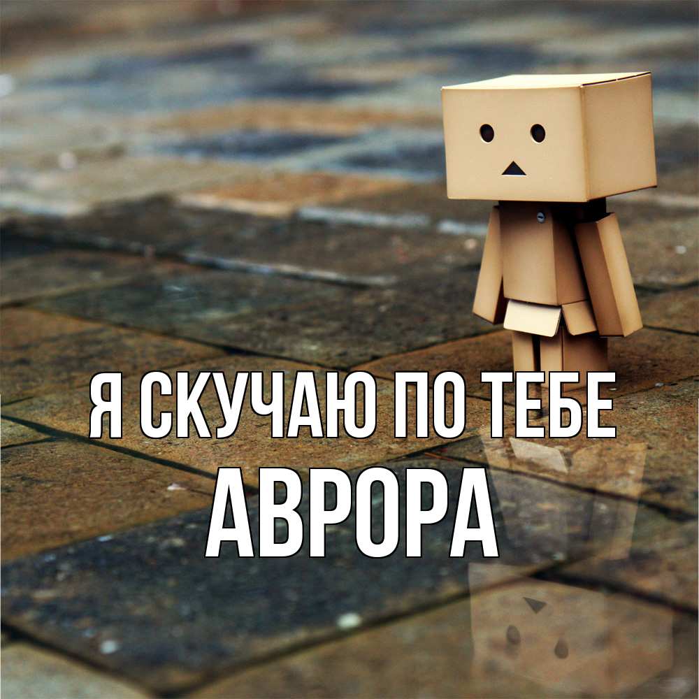 Открытка  с именем. Аврора, Я скучаю по тебе  