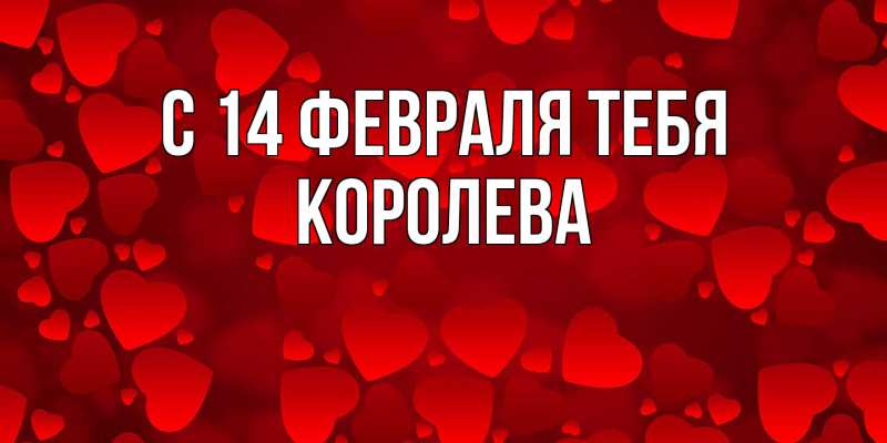 Картинка С 14 февраля тебя, Королева