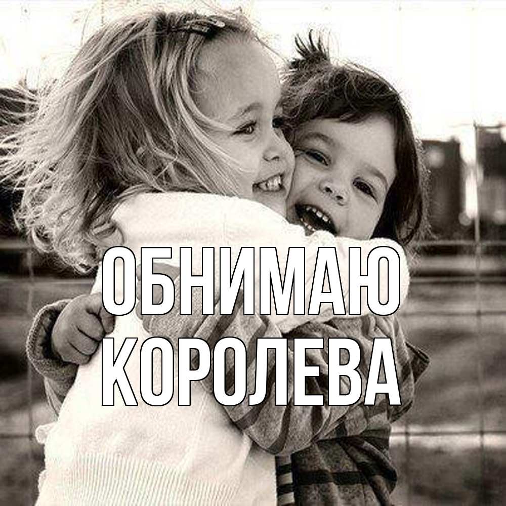 Открытка  с именем. Королева, Обнимаю  