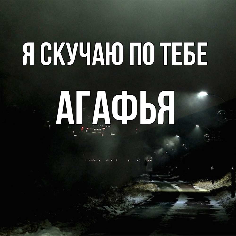 Открытка  с именем. Агафья, Я скучаю по тебе  