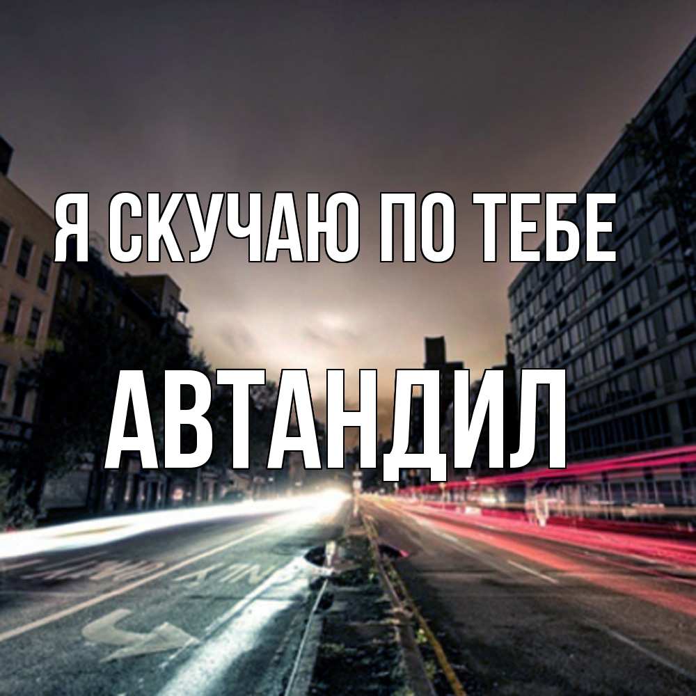 Открытка  с именем. Автандил, Я скучаю по тебе  