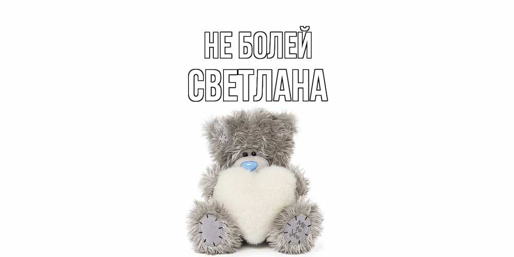Открытка  с именем. Светлана, Не болей  