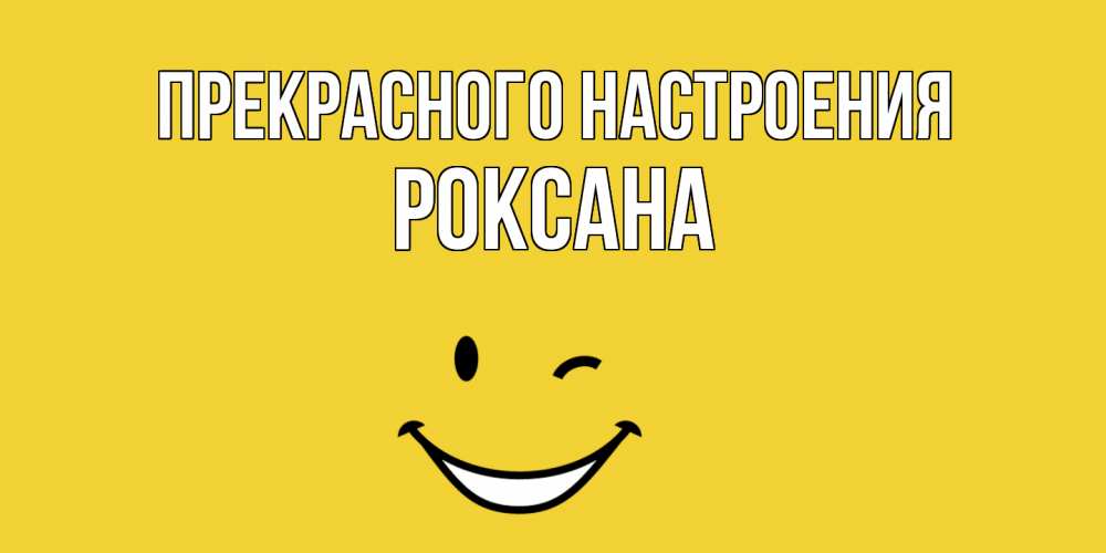Открытка  с именем. Роксана, Прекрасного настроения  