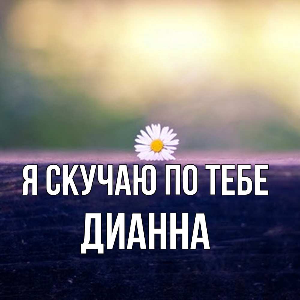 Открытка  с именем. Дианна, Я скучаю по тебе  
