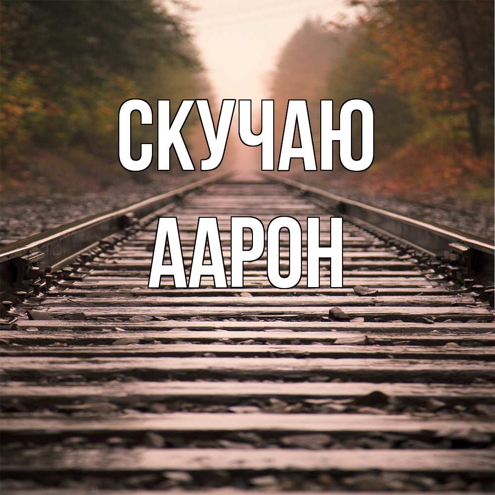 Открытка  с именем. Аарон, Скучаю  
