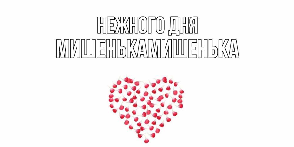 Открытка  с именем. МишенькаМишенька, Нежного дня  