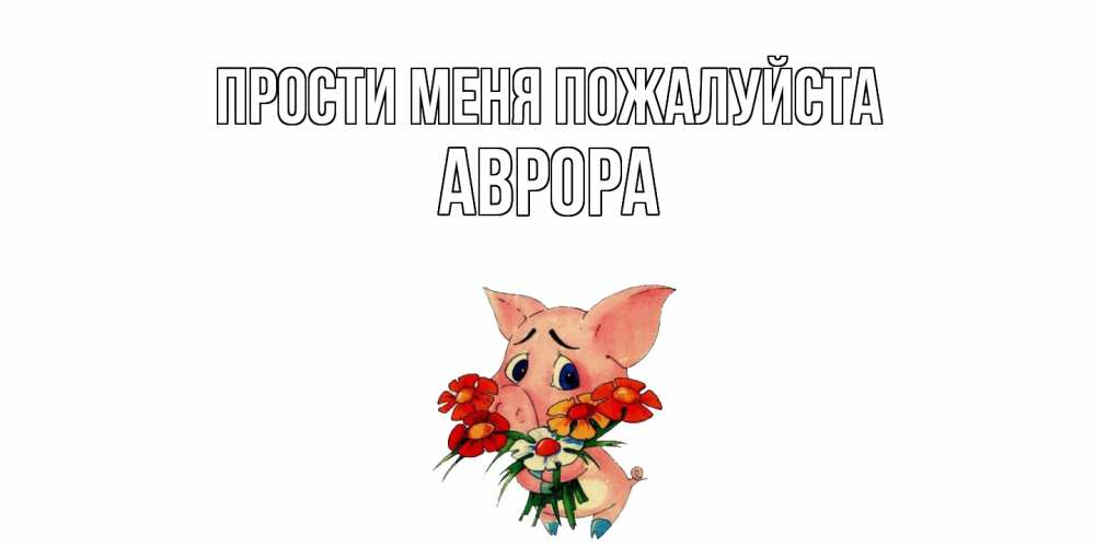 Открытка  с именем. Аврора, Прости меня пожалуйста  