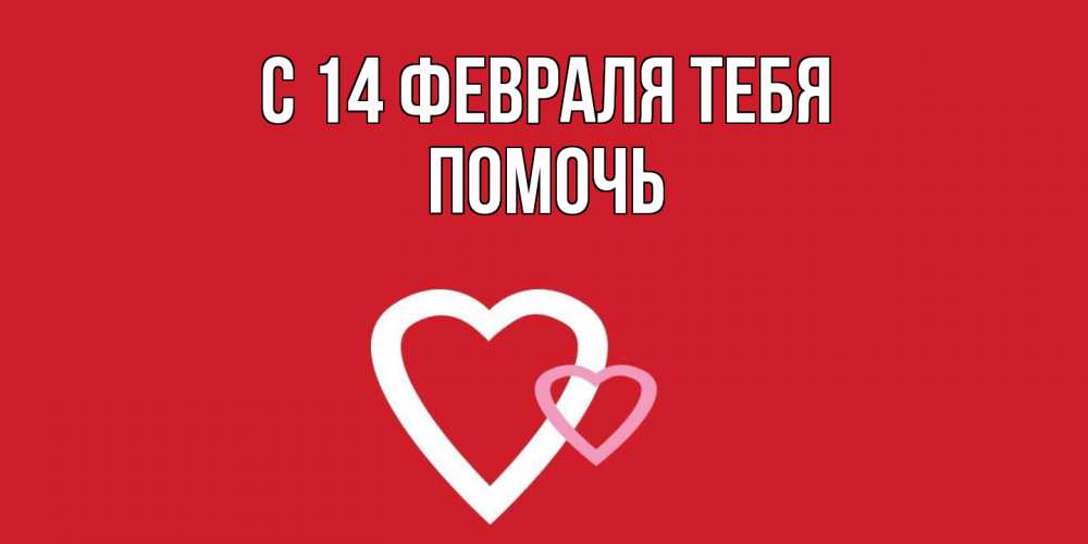 Открытка  с именем. Помочь, С 14 февраля тебя  