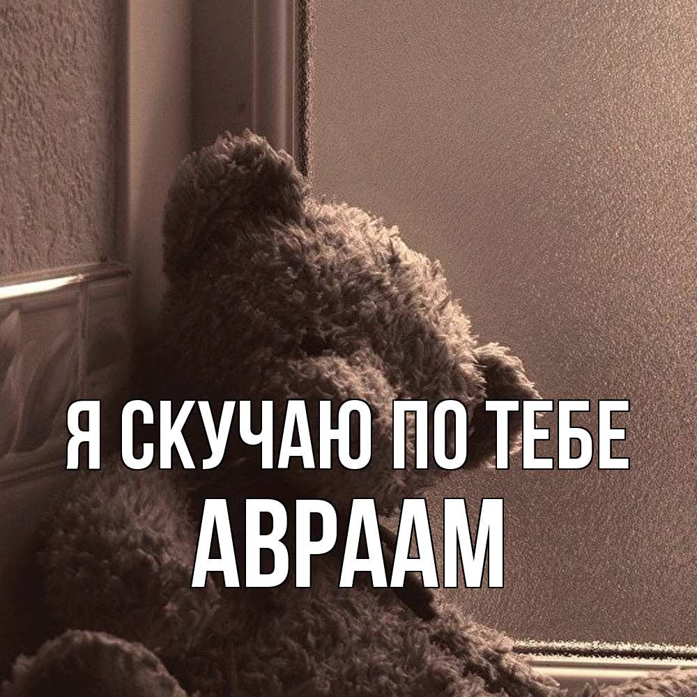 Открытка  с именем. Авраам, Я скучаю по тебе  