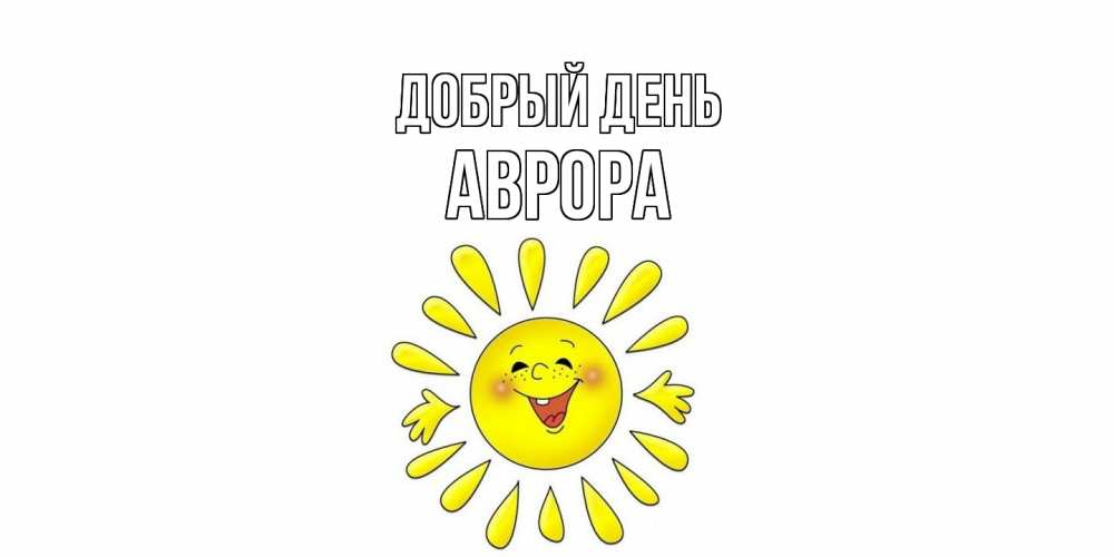 Открытка  с именем. Аврора, Добрый день  