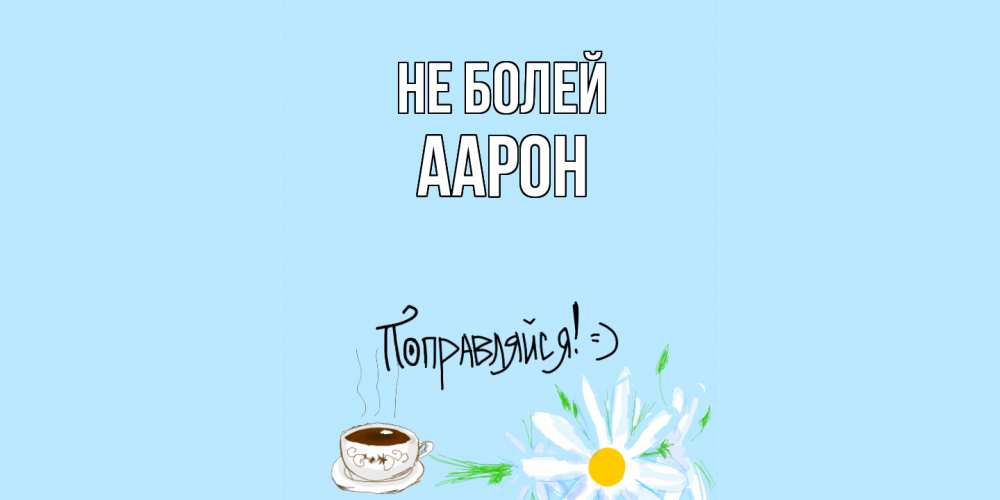 Открытка  с именем. Аарон, Не болей  