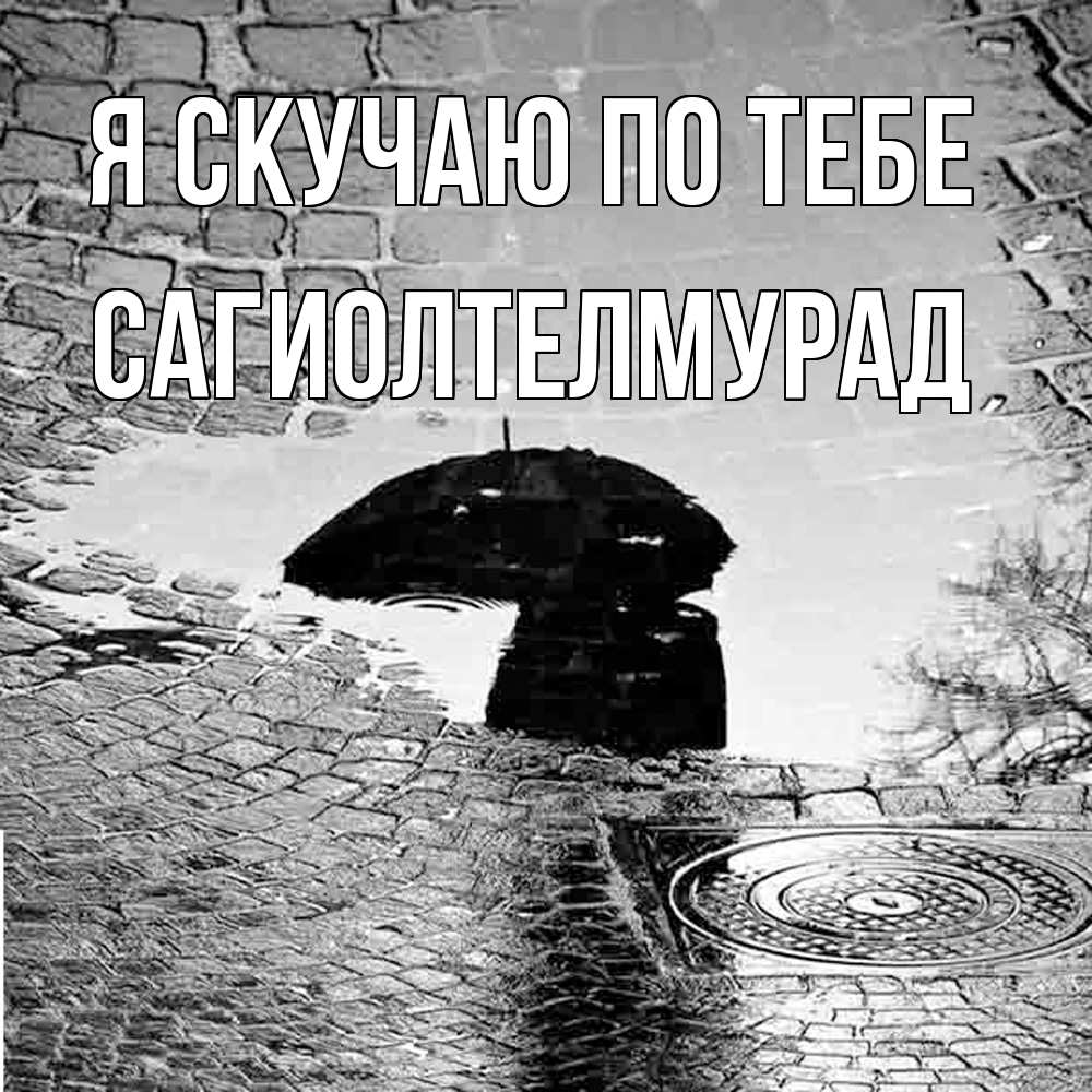Открытка  с именем. САГИОЛТЕЛМУРАД, Я скучаю по тебе  