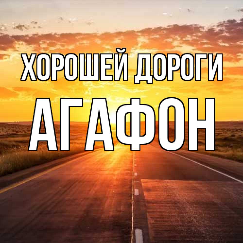 Открытка  с именем. Агафон, Хорошей дороги  