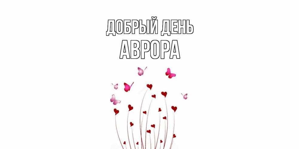 Открытка  с именем. Аврора, Добрый день  