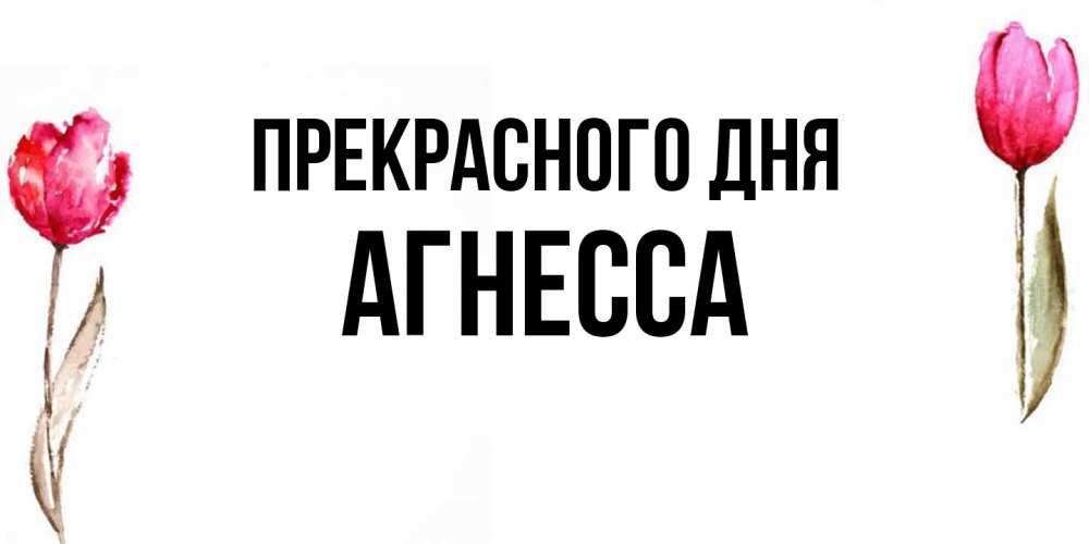 Открытка  с именем. Агнесса, Прекрасного дня  