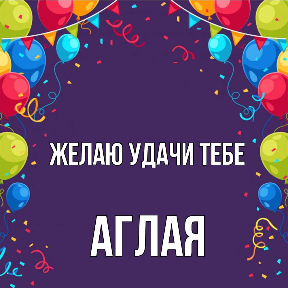 Открытка  с именем. Аглая, Желаю удачи тебе  