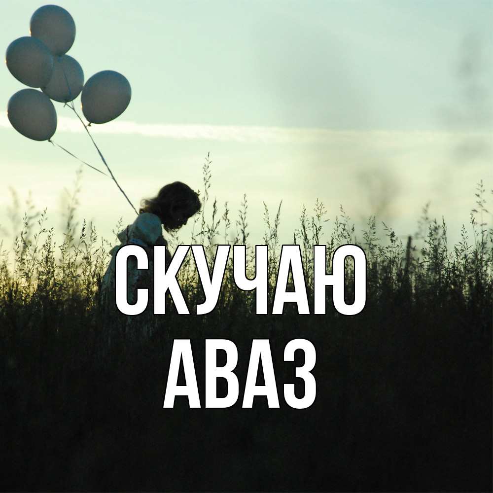 Открытка  с именем. Аваз, Скучаю  