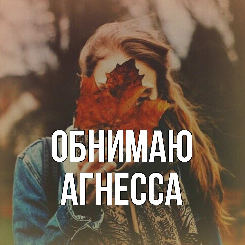 Открытка  с именем. Агнесса, Обнимаю  