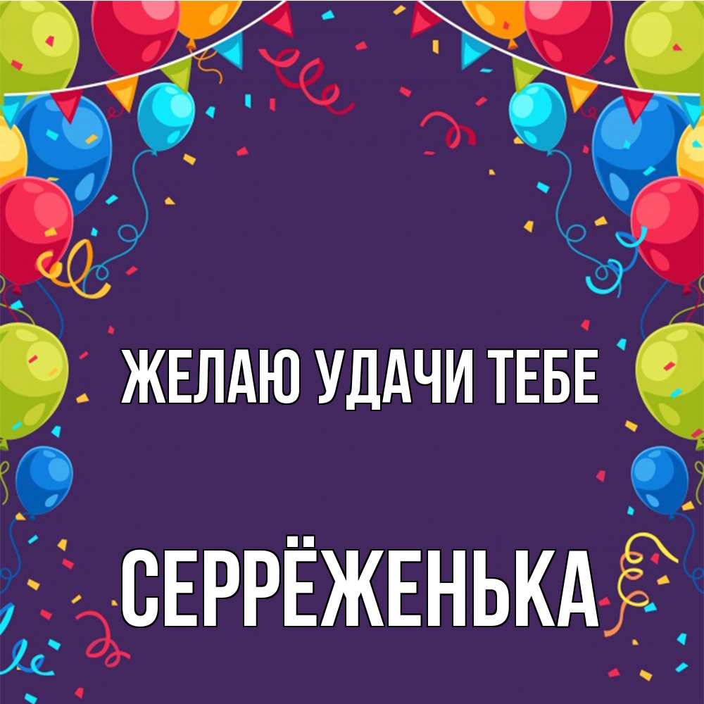 Открытка  с именем. Серрёженька, Желаю удачи тебе  