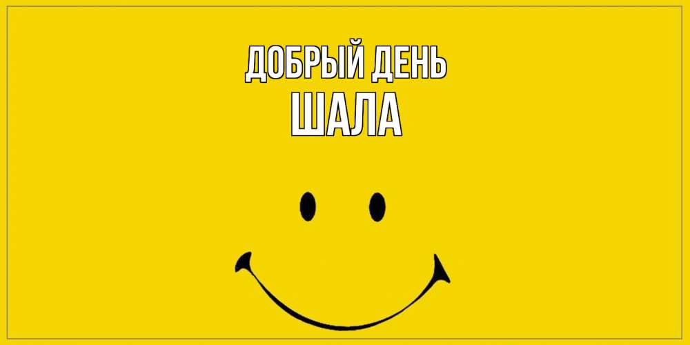 Открытка  с именем. Шала, Добрый день  