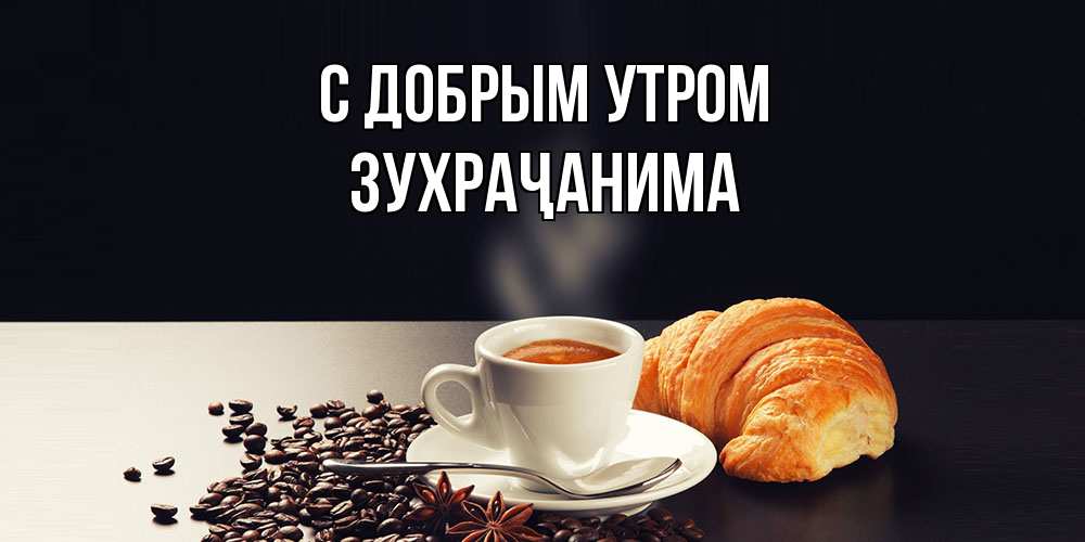 Открытка  с именем. Зухраҷанима, С добрым утром  