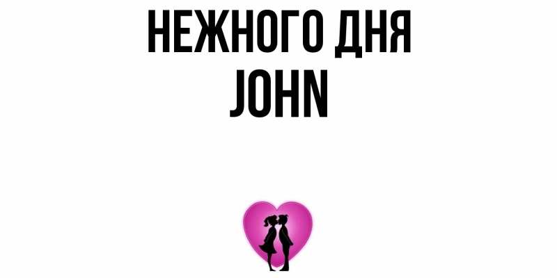 Открытка с именем, John, Нежного дня