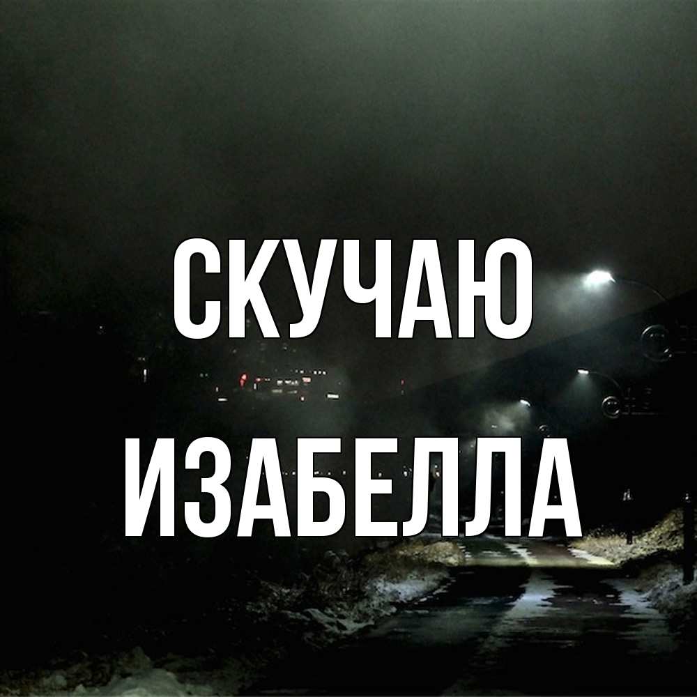 Открытка  с именем. Изабелла, Скучаю  