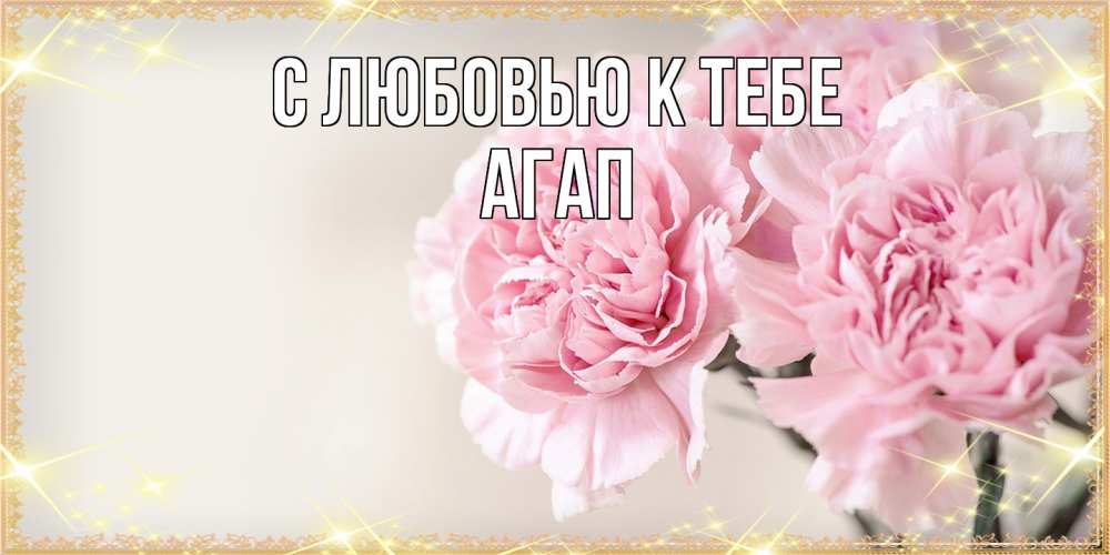 Открытка  с именем. Агап, С любовью к тебе  