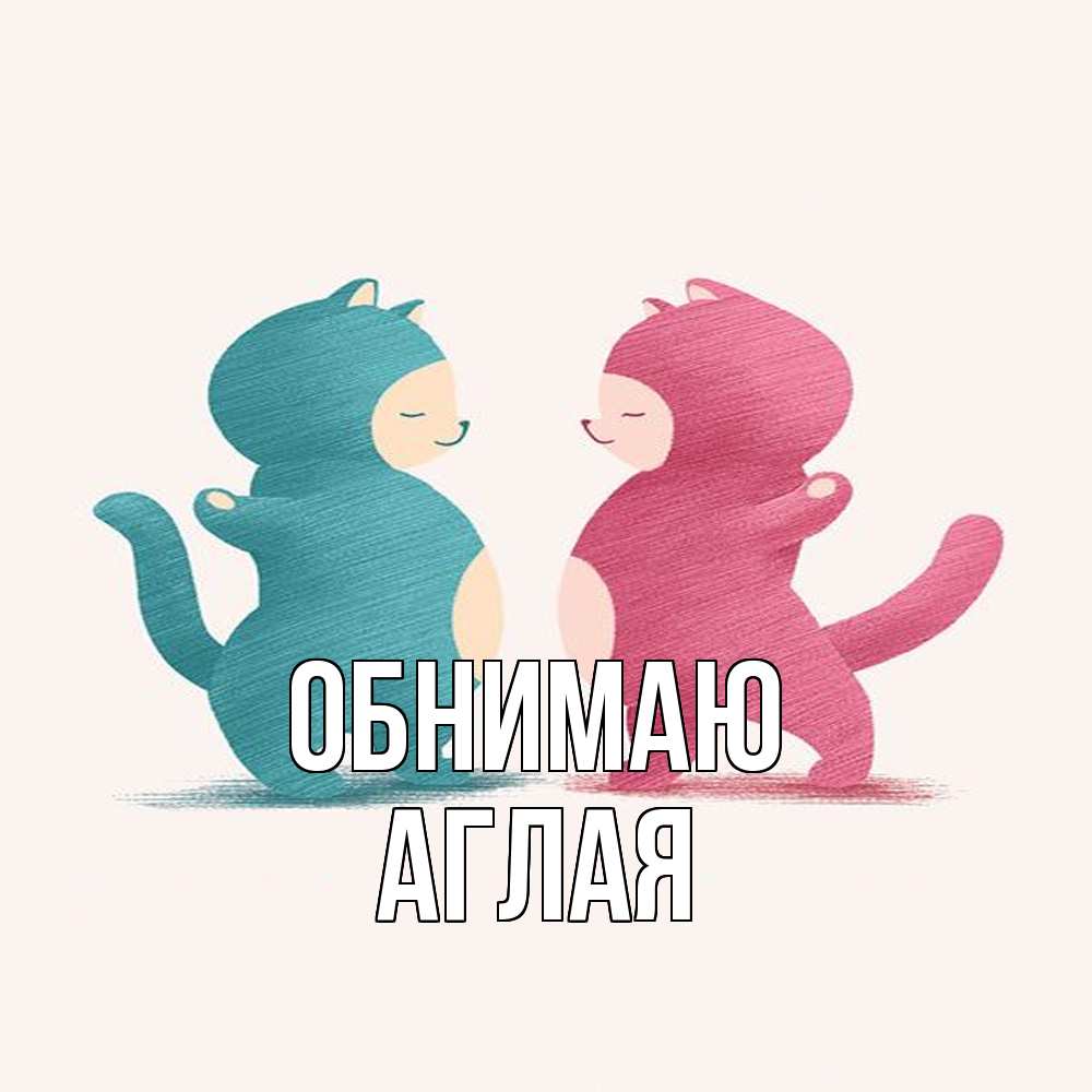 Открытка  с именем. Аглая, Обнимаю  